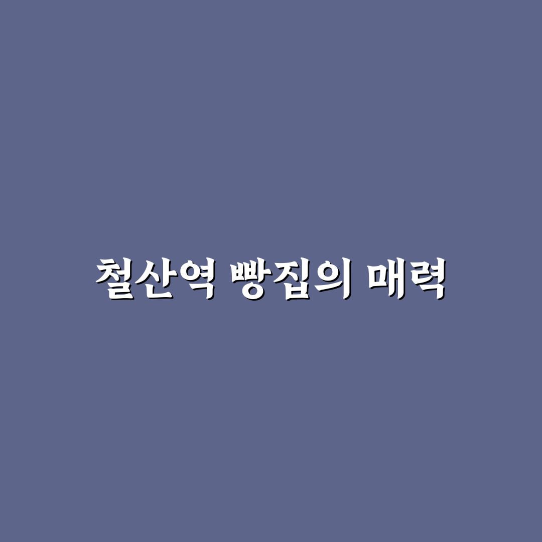 철산역 빵집 추천과 이용 꿀팁 쉽게 알려드려요