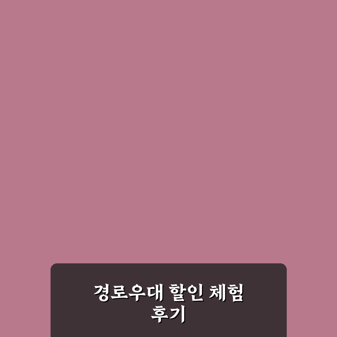경로우대 할인 적용받는 방법과 준비 서류 쉽게 정리한 리얼후기
