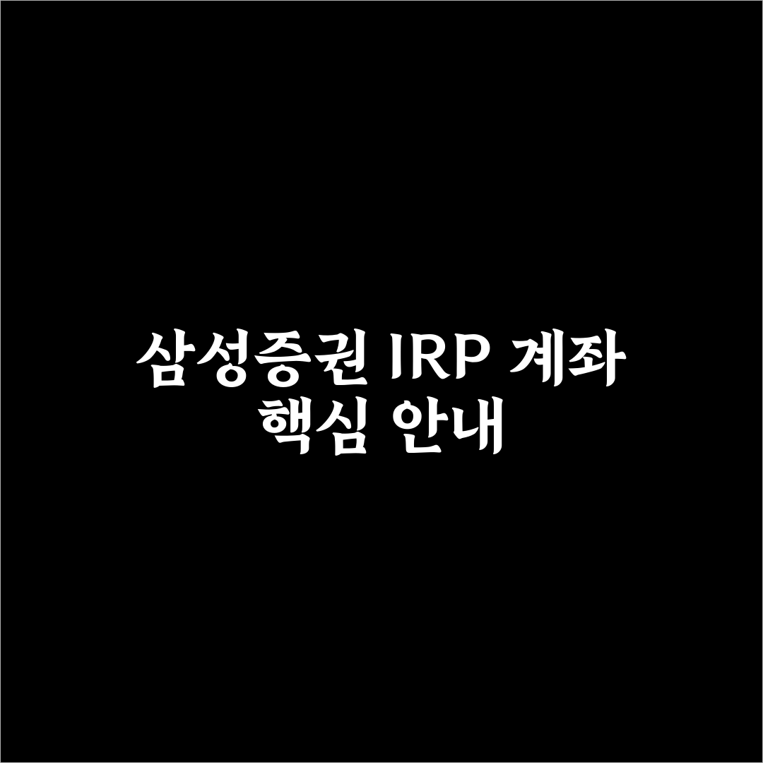 삼성증권 irp계좌 개설 꿀팁과 절차 쉽게 알아보기