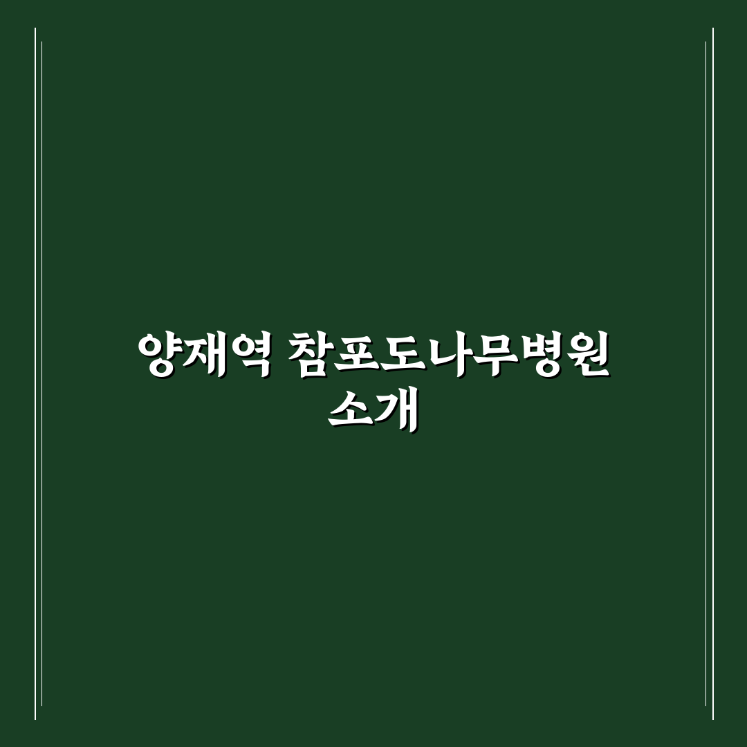 양재역 참포도나무병원 방문팁과 이용 후기 알려드려요