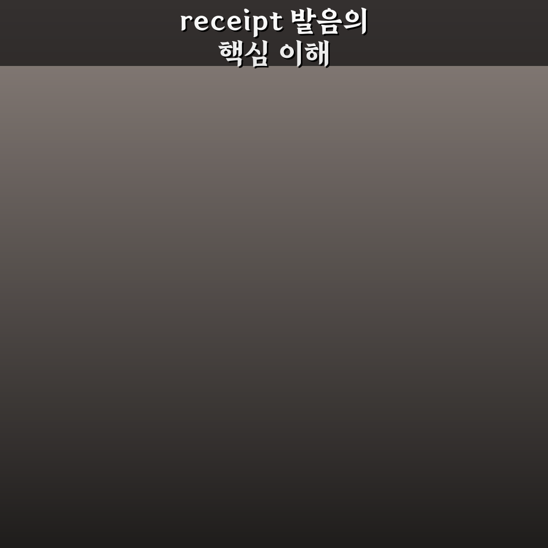 receipt 발음 쉽게 이해하는 꿀팁과 발음법 공유