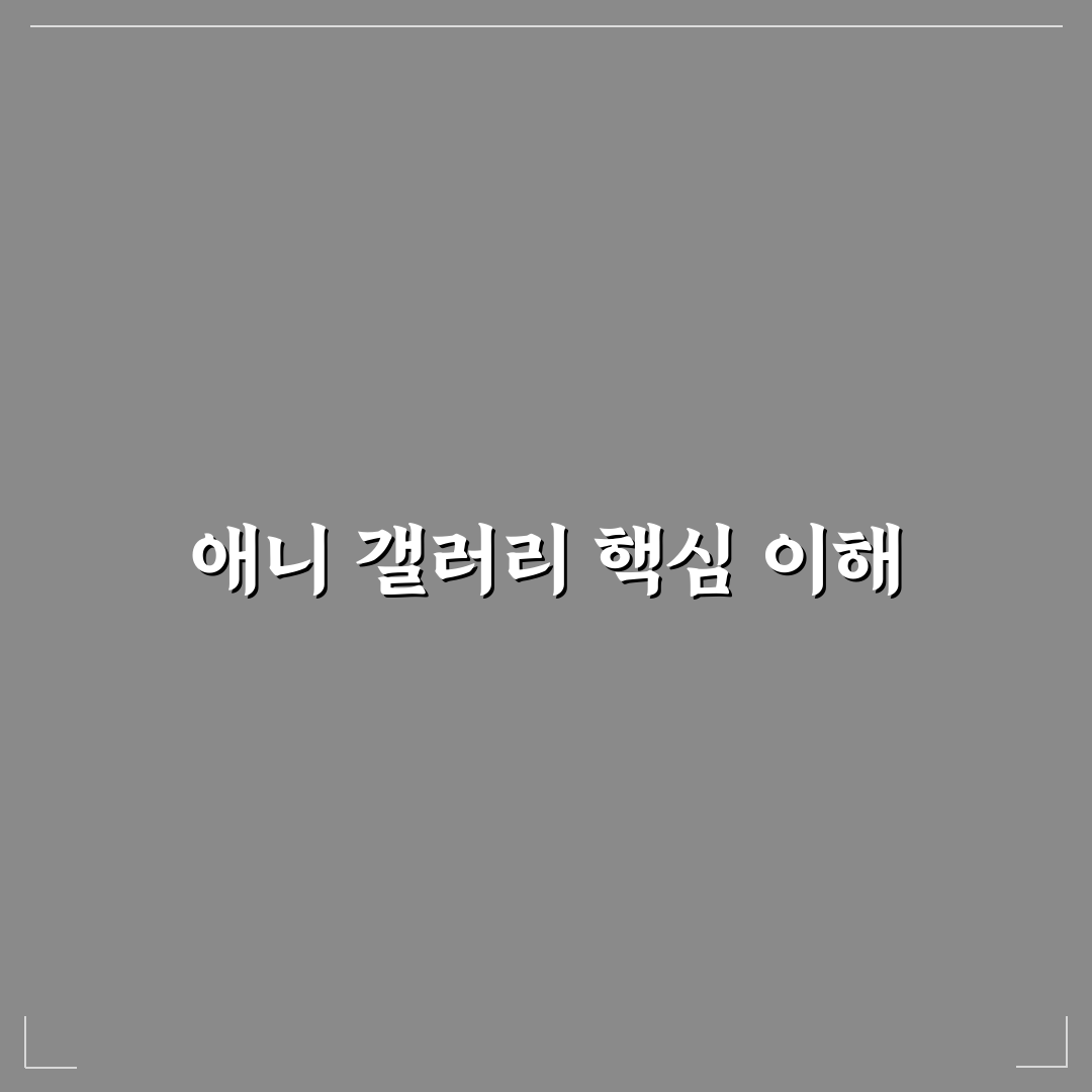애니 갤러리 이용 방법과 꿀팁 한눈에 정리