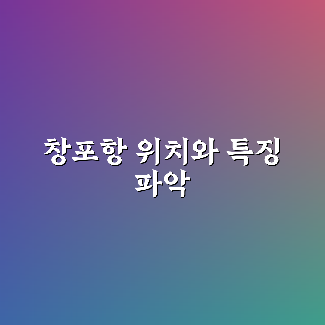 창포항 방문 전 알아두면 좋은 꿀팁 정리