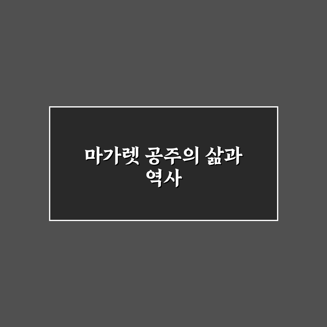 마가렛 공주 생애와 업적 쉽게 정리해드려요