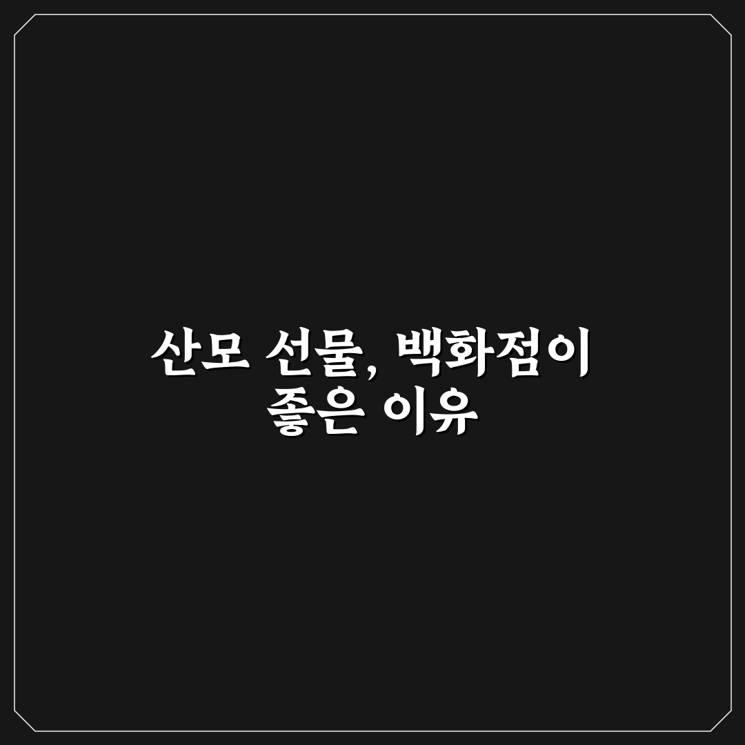 산모 선물 백화점 추천과 선택 꿀팁 알려드려요
