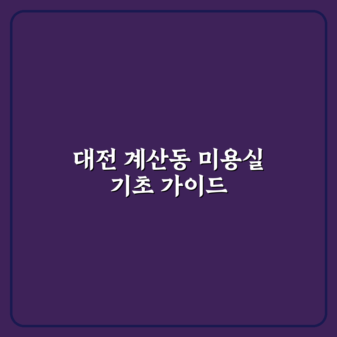 대전 계산동 미용실 선택 꿀팁과 후기 정리