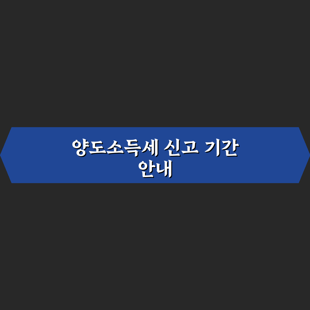부동산 양도소득세 신고기간과 신고 방법 쉽게 정리해드려요