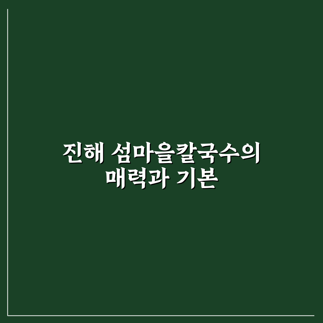 진해 섬마을칼국수 방문 후기와 맛집 팁 공유