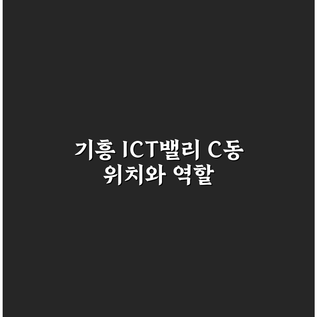 기흥 ict밸리 c동 입주 방법과 꿀팁 정리