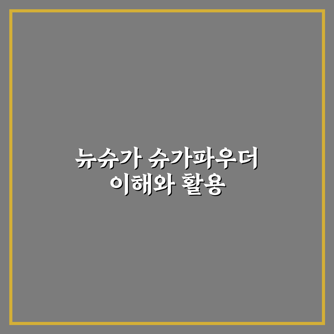 뉴슈가 슈가파우더 사용법과 효과 꿀팁 알려드려요