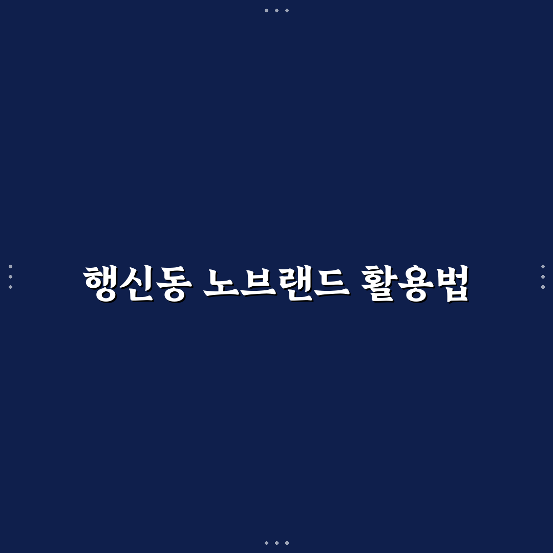 행신동 노브랜드 이용 꿀팁과 매장 정보 정리